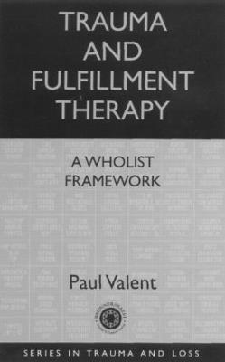 Trauma and Fulfillment Therapy: A Wholist Framework: Pathways to Fulfillment - Paul Valent - cover