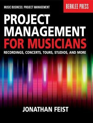 Project Management for Musicians: Recordings, Concerts, Tours, Studios, and More - Jonathan Feist - cover