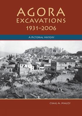 Agora Excavations, 1931-2006: A Pictorial History - Craig A. Mauzy - cover