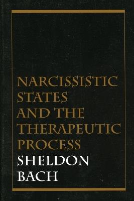 Narcissistic States and the Therapeutic Process - Sheldon Bach - cover