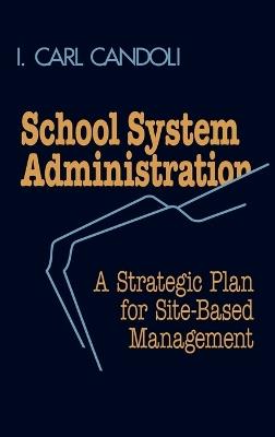 School System Administration: A Strategic Plan for Site-Based Management - Carl I. Candoli - cover