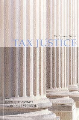 Tax Justice: The Ongoing Debate - Joseph J. Thorndike,Dennis J. Ventry - cover