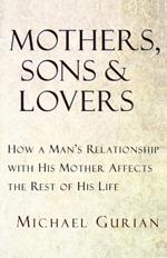 Mothers, Sons, and Lovers: How a Man's Relationship with His Mother Affects the Rest of His Life