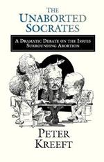 The Unaborted Socrates – A Dramatic Debate on the Issues Surrounding Abortion