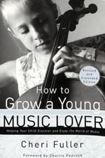 How to Grow a Young Music Lover (Revised & Expanded 2002): How to Grow a Young Music Lover: Helping your Child Discover and Enjoy the World of Music