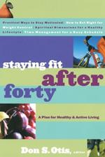 Staying Fit After Forty: Staying Fit After Forty: A Plan for Healthy & Active Living