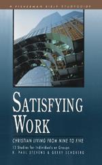 Satisfying Work: Christian Living from Nine to Five: 13 Studies