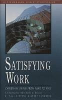 Satisfying Work: Christian Living from Nine to Five: 13 Studies