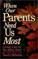 When Our Parents Need Us Most: Loving Care in the Aging Years - David McKenna - cover