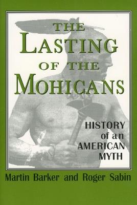 The Lasting of the Mohicans: History of an American Myth - Martin Barker,Roger Sabin - cover
