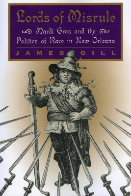 Lords of Misrule: Mardi Gras and the Politics of Race in New Orleans - James Gill - cover