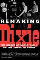 Remaking Dixie: The Impact of World War II on the American South - cover