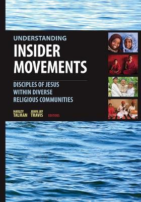 Understanding Insider Movements: Disciples of Jesus Within Diverse Religious Communities - Travis Talman - cover