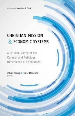 Christian Mission and Economic Systems: A Critical Survey of the Cultural and Religious Dimensions of Economies - cover