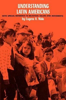 Understanding Latin Americans: With Special Reference to Religious Values and Movements - Eugene A Nida - cover