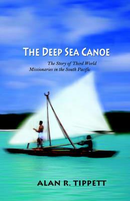 The Deep Sea Canoe: The Story of Third World Missionaries in the South Pacific - Alan Richard Tippett - cover