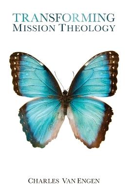 Transforming Mission Theology - Charles Edward Van Engen - cover