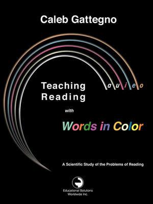 Teaching Reading with Words in Color: A Scientific Study of the Problems of Reading - Caleb Gattegno - cover