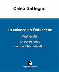 La Science de l' ducation Partie 2b: La Conscience de la Math matisation - Caleb Gattegno - cover
