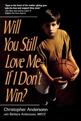 Will You Still Love Me If I Don't Win?: A Guide for Parents of Young Athletes - Christopher Anderson - cover