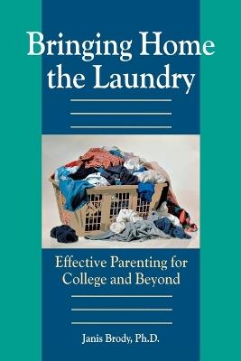 Bringing Home the Laundry: Effective Parenting for College and Beyond - Brody Janis - cover