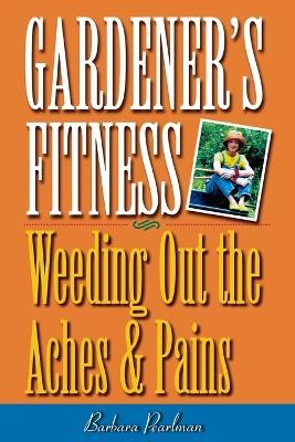 Gardener's Fitness: Weeding Out the Aches and Pains - Barbara Pearlman - cover