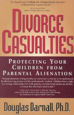 Divorce Casualties: Protecting Your Children From Parental Alienation - Douglas Darnall - cover