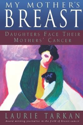 My Mother's Breast: Daughters Face Their Mothers' Cancer - Laurie Tarkan - cover