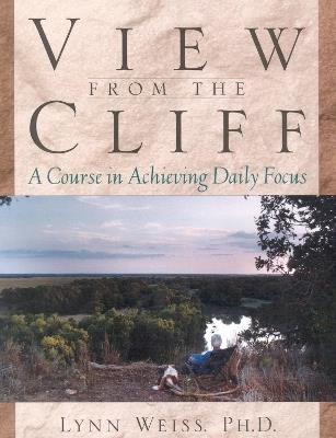 View from the Cliff: A Course in Achieving Daily Focus - Lynn Weiss - cover