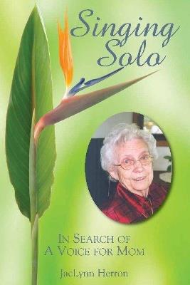 Singing Solo: In Search of a Voice for Mom - Jaclynn Herron - cover