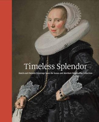 Timeless Splendor: Dutch and Flemish Paintings from the Susan and Matthew Weatherbie Collection - cover