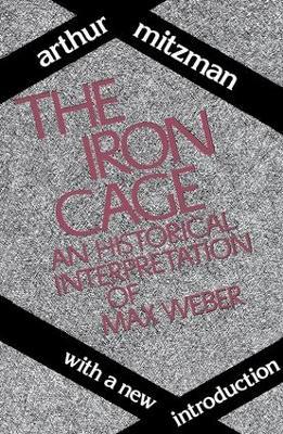 The Iron Cage: Historical Interpretation of Max Weber - cover
