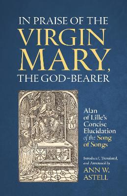 In Praise of the Virgin Mary, the God-Bearer: Alan of Lille’s Concise Elucidation of the Song of Songs - Alan of Lille - cover