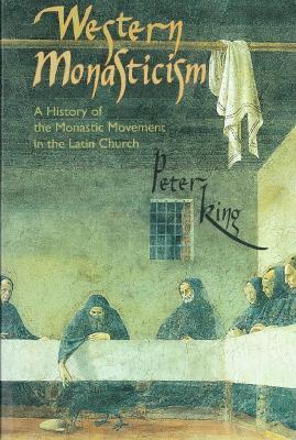 Western Monasticism: A History of the Monastic Movement in the Latin Church - Peter King - cover