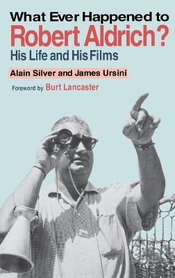 Whatever Happened to Robert Aldrich?: His Life and His Films - Alain Silver - cover