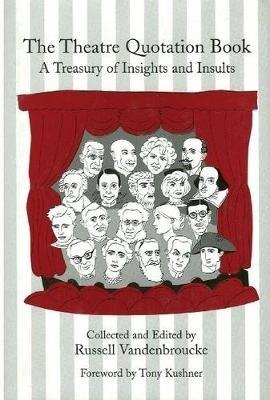 The Theatre Quotation Book: A Treasury of Insights and Insults - Russell Vandenbroucke - cover