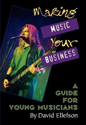 Making Music Your Business: A Guide for Young Musicians - David Ellefson - cover