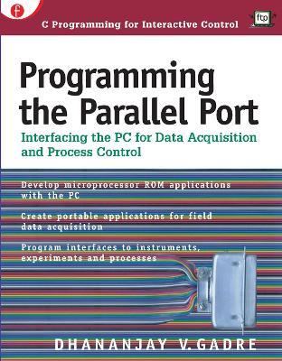Programming the Parallel Port: Interfacing the PC for Data Acquisition and Process Control - Dhananjay Gadre - cover