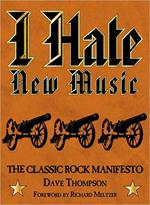 Dave Thompson: I Hate New Music - The Classic Rock Manifesto