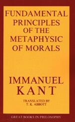 The Fundamental Principles of the Metaphysic of Morals