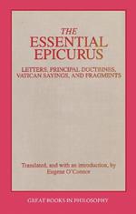 The Essential Epicurus: Letters, Principal Doctrines, Vatican Sayings, and Fragments