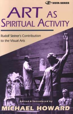 Art as Spiritual Activity: Lectures and Writings by Rudolf Steiner - Rudolf Steiner - cover