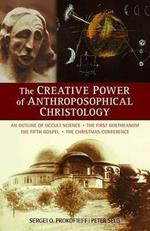 The Creative Power of Anthroposophical Christology: An Outline of Occult Science the First Goetheanum the Fifth Gospel the Christmas Conference