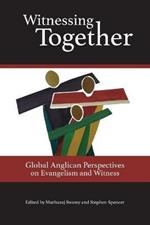 Witnessing Together: Global Anglican Perspectives on Evangelism and Witness
