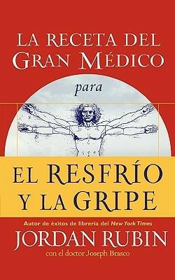 La receta del Gran Medico para el resfrio y la gripe - Jordan Rubin - cover