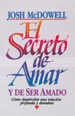 El secreto de amar y de ser amado: Cómo desarrollar una relación profunda y duradera
