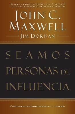 Seamos personas de influencia: Cómo impactar positivamente a los demás - John C. Maxwell,Jim Dornan - cover
