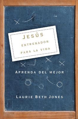 Jesus, entrenador para la vida: Aprenda de lo mejor - Laurie Beth Jones - cover