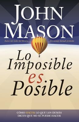 Lo imposible es posible: Haciendo lo que otros dicen que no puede ser hecho - John Mason - cover