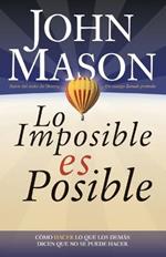 Lo imposible es posible: Haciendo lo que otros dicen que no puede ser hecho